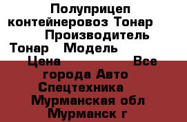 Полуприцеп контейнеровоз Тонар 974623 › Производитель ­ Тонар › Модель ­ 974 623 › Цена ­ 1 350 000 - Все города Авто » Спецтехника   . Мурманская обл.,Мурманск г.